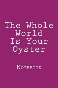The Whole World Is Your Oyster