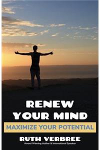 Renew Your Mind, Maximize Your Potential