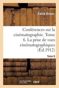 Conférences Sur La Cinématographie. Tome 6. La Prise de Vues Cinématographiques