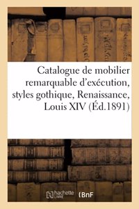 Catalogue d'Un Mobilier, Remarquable d'Exécution, Styles Gothique, Renaissance, Louis XIV
