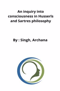 inquiry into consciousness in Husserls and Sartres philosophy