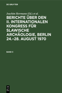 Berichte Über Den II. Internationalen Kongreß Für Slawische Archäologie, Berlin 24.-28. August 1970. Band 3