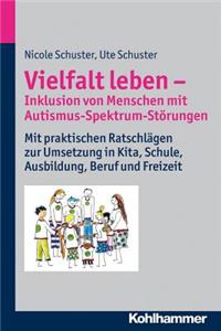 Vielfalt Leben - Inklusion Von Menschen Mit Autismus-Spektrum-Storungen: Mit Praktischen Ratschlagen Zur Umsetzung in Kita, Schule, Ausbildung, Beruf Und Freizeit