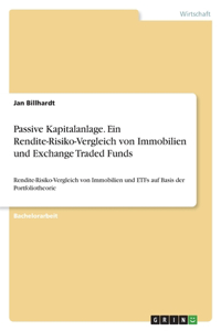 Passive Kapitalanlage. Ein Rendite-Risiko-Vergleich von Immobilien und Exchange Traded Funds