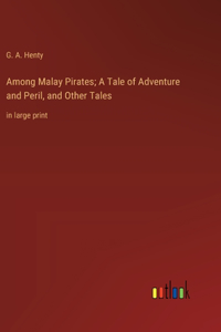 Among Malay Pirates; A Tale of Adventure and Peril, and Other Tales