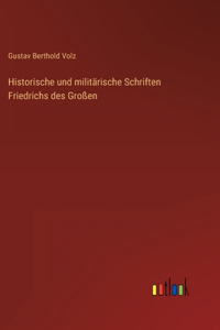 Historische und militärische Schriften Friedrichs des Großen