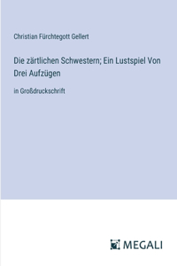 zärtlichen Schwestern; Ein Lustspiel Von Drei Aufzügen