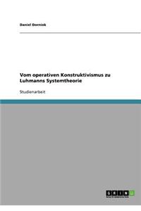 Vom operativen Konstruktivismus zu Luhmanns Systemtheorie