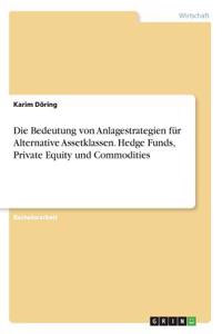 Bedeutung von Anlagestrategien für Alternative Assetklassen. Hedge Funds, Private Equity und Commodities