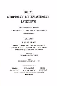Epistulae Pontificium Aliorum Inde Ab. A. CCCLXVII Usque Ad. A. DLIII Datae Auellana Quae Dicitur Collectio, Pars I - Ed. Otto Gunther/Reprint