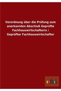 Verordnung über die Prüfung zum anerkannten Abschluß Geprüfte Fachhauswirtschafterin / Geprüfter Fachhauswirtschafter