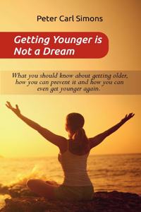 Getting Younger is Not a Dream: What you should know about getting older, how you can prevent it and how you can even get younger again. - The Fountain of youth - program