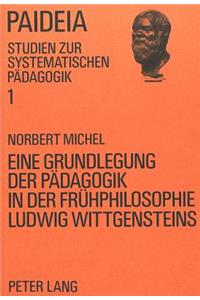 Eine Grundlegung Der Paedagogik in Der Fruehphilosophie Ludwig Wittgensteins
