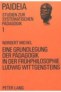 Eine Grundlegung Der Paedagogik in Der Fruehphilosophie Ludwig Wittgensteins