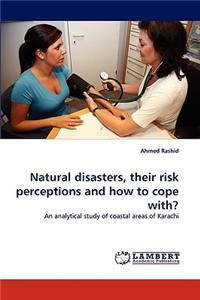 Natural Disasters, Their Risk Perceptions and How to Cope With?