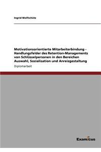 Motivationsorientierte Mitarbeiterbindung - Handlungsfelder des Retention-Managements von Schlüsselpersonen in den Bereichen Auswahl, Sozialisation und Anreizgestaltung