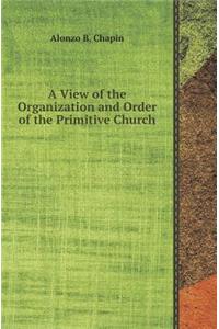 A View of the Organization and Order of the Primitive Church