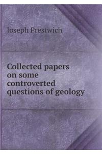 Collected Papers on Some Controverted Questions of Geology