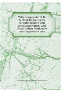 Mitteilungen der K.K. Zentral-Kommission für Erforschung und Erhaltung Kunst- und Historischen Denkmale Dritter folge sechster band