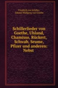 Schillerlieder von Goethe, Uhland, Chamisso, Ruckert, Schwab, Seume, Pfizer und anderen: Nebst .