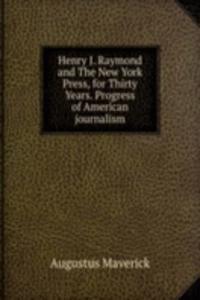 Henry J. Raymond and The New York Press, for Thirty Years. Progress of American journalism