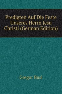 Predigten Auf Die Feste Unseres Herrn Jesu Christi (German Edition)