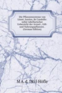 Die Pflanzensysteme von Linne, Jussieu, de Candolle: nebst tabellarischer Uebersicht der Arznei-, Gift- und Nahrungspflanzen . (German Edition)