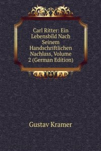 Carl Ritter: Ein Lebensbild Nach Seinem Handschriftlichen Nachlass, Volume 2 (German Edition)