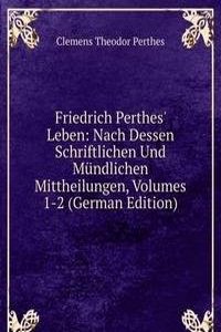 Friedrich Perthes' Leben: Nach Dessen Schriftlichen Und Mundlichen Mittheilungen, Volumes 1-2 (German Edition)