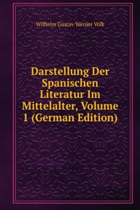 Darstellung Der Spanischen Literatur Im Mittelalter, Volume 1 (German Edition)