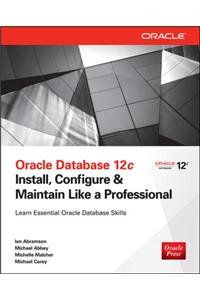 Oracle Database 12c : Install, Configure and Maintain Like a Professional