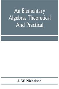 An elementary algebra, theoretical and practical