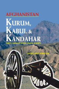 Kurum, Kabul and Kandahar: Being a Brief Record of Impressions in Three Campaigns Under General Roberts