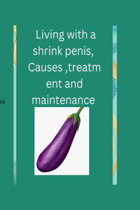 Living with a shrink penis, Causes , treatment and maintenance