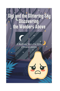 Gigi and the Glittering Sky: Discovering the Wonders Above: A Bedtime Story For Kids