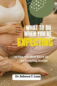 What To Do When You're Expecting