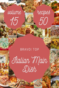 Bravo! Top 50 Italian Main Dish Recipes Volume 15
