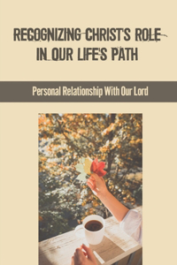 Recognizing Christ's Role In Our Life's Path