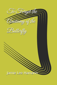 To Forget the Anatomy of the Butterfly