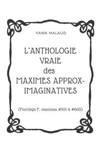 L'ANTHOLOGIE VRAIE des MAXIMES APPROX-IMAGINATIVES