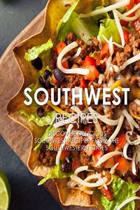 Southwest Recipes: Discover Delicious Southwestern Recipes From the Southwestern States (2nd Edition)