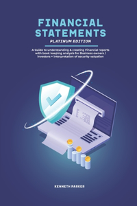 financial statements Platinum Edition - A Guide to understanding & creating Financial reports with book keeping analysis for Business owners / investors + interpretation of security valuation