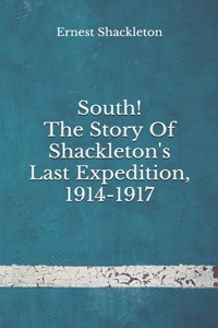 South! The Story Of Shackleton's Last Expedition, 1914-1917