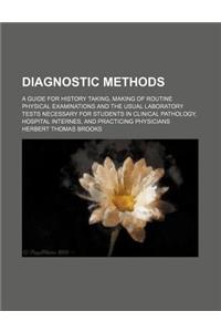 Diagnostic Methods; A Guide for History Taking, Making of Routine Physical Examinations and the Usual Laboratory Tests Necessary for Students in Clini