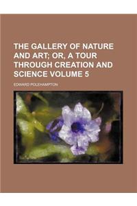 The Gallery of Nature and Art; Or, a Tour Through Creation and Science Volume 5