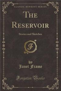 The Reservoir: Stories and Sketches (Classic Reprint)