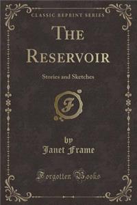 The Reservoir: Stories and Sketches (Classic Reprint)