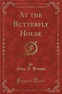 At the Butterfly House (Classic Reprint)