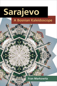 Sarajevo: A Bosnian Kaleidoscope: A Bosnian Kaleidoscope