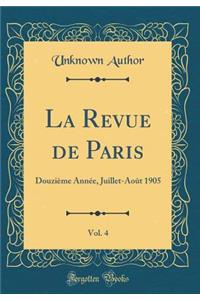 La Revue de Paris, Vol. 4: DouziÃ¨me AnnÃ©e, Juillet-AoÃ»t 1905 (Classic Reprint)